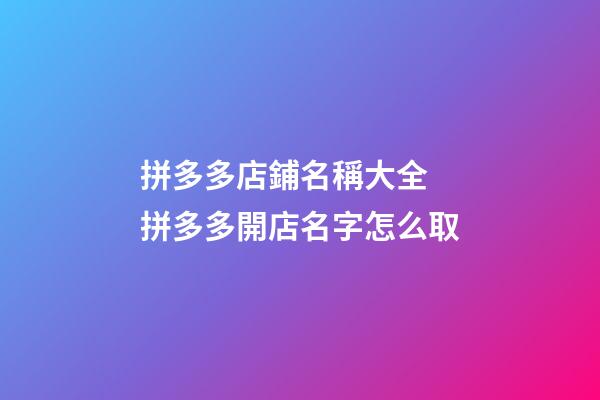 拼多多店鋪名稱大全 拼多多開店名字怎么取